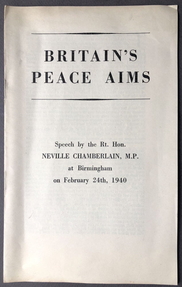 Item #H16603 Britain's Peace Aims: Speech by the Rt Hon Neville Chamberlain, M. P. at Birmingham on February 24th, 1940. Neville Chamberlain.