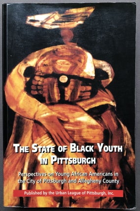 Item #H16611 The State of Black Youth in Pittsburgh: Perspectives on Young African Americans in...