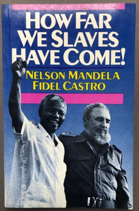 Item #H16618 How Far We Slaves Have Come! South Africa and Cuba in Today's World. Nelson Mandela,...