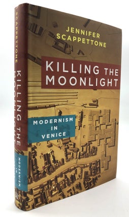 Item #H16972 Killing the Moonlight, Modernism in Venice. Jennifer Scappettone