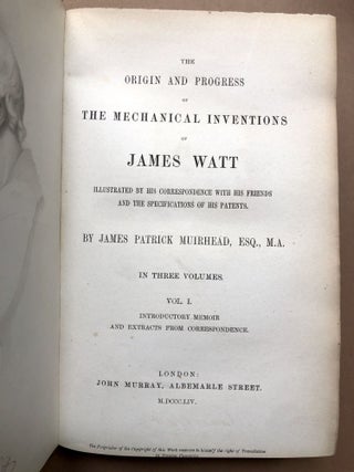 The Origin and Progress of the Mechanical Inventions of James Watt, Illustrated by His Correspondence with His Friends and the Specifications of His Patents, 3 volumes
