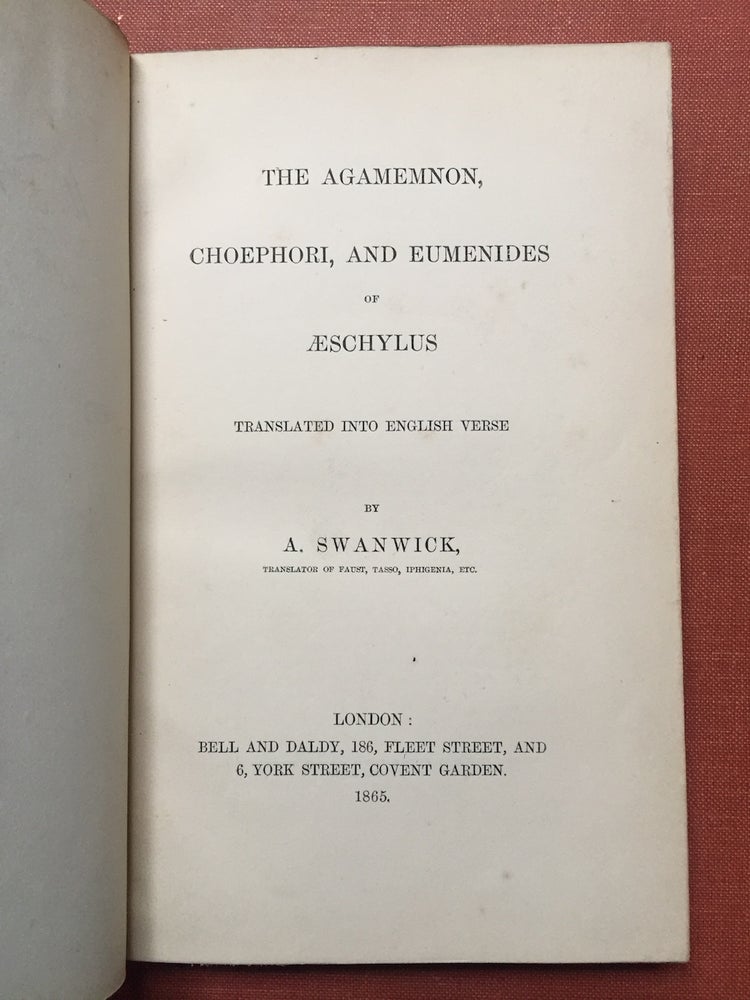 Item #H1956 The Agamemnon, Choephori, and Eumenides of Aeschylus, Translated into English Verse by A. Swanwick. Aeschylus, A. Swanwick.