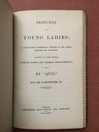 Sketches of Young Ladies, in which these interesting members of the animal kingdom are classified, according to their several Instincts, Habits, and General Characteristics, by "Quiz" with six illustrations by "Phiz"