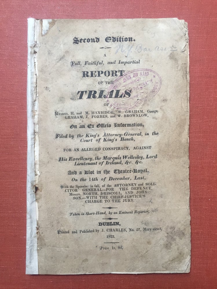 Item #H2372 A full, faithful, and impartial report of the trials of Messrs. H. and M. Hanbidge, W. Graham, George Graham, J. Forbes, and W. Brownlow, on an ex officio information, filed by the King's Attorney-General, in the Court of King's Bench, for an alleged conspiracy, against his excellency, the Marquis Wellesley, Lord Lieutenant of Ireland ... and a riot in the Theatre-Royal on the 14th of December last, with the speeches in full, of the Attorney and Solicitor General for the Defences, Messrs. North, Driscoll, and Johnson -- with the Chief-Justice's charge to the jury. n/a.