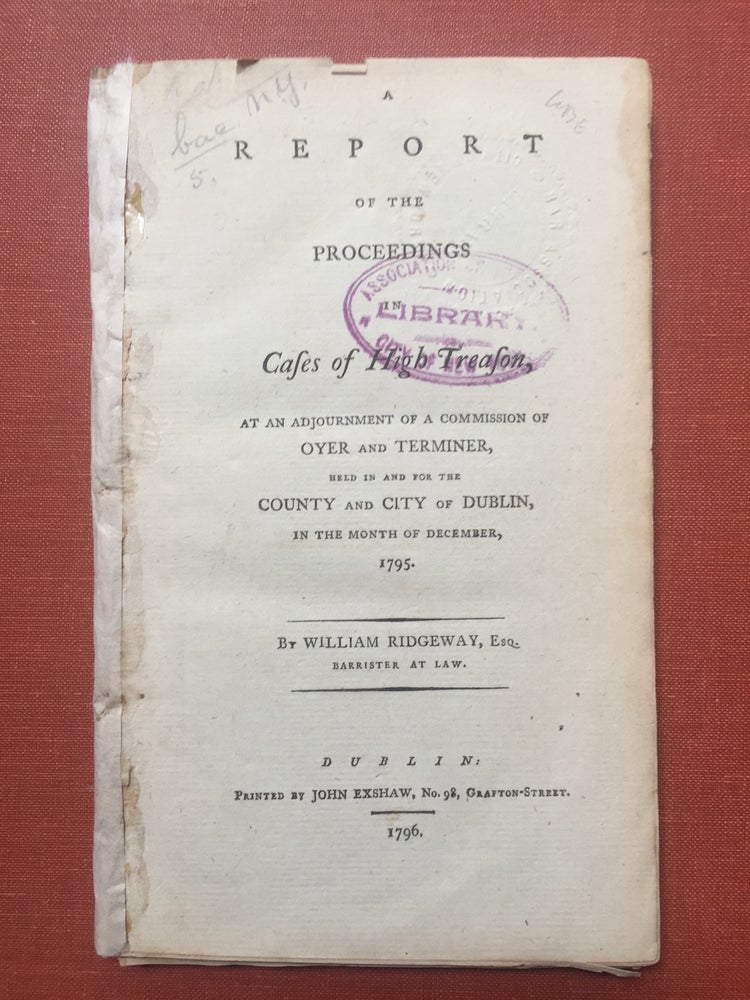Item #H2373 A Report of the Proceedings in Cases of High Treason, at an adjournment of a commission of Oyer and Terminer, Held in and for the County and City of Dublin in the Month of December, 1795. William Ridgeway.