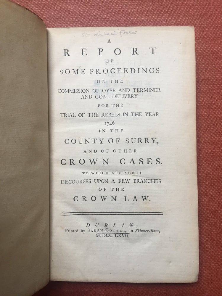 Item #H2385 A report of some proceedings on the Commission of Oyer and Terminer and Goal Delivery for the trial of the rebels in the year 1746, in the county of Surry and of other crown cases, to which are added discourses upon a few branches of the crown law. Sir Michael Foster.