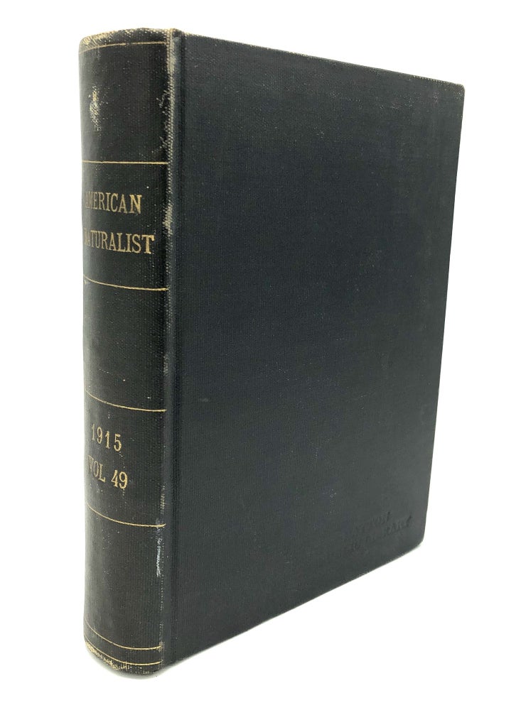 Item #H24412 The American Naturalist, Vol. XLIX (49), 1915, bound volume. W. E. Castle, A. H. Sturtevant, T. H. Morgan, Mildred A. Hoge, Austin H. Clark.