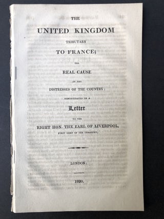 Item #H25391 The United Kingdom tributary to France, the real cause of the distresses of the...