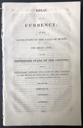 Item #H25393 Essay on the currency, or, The alterations in the value of money, the great cause of...