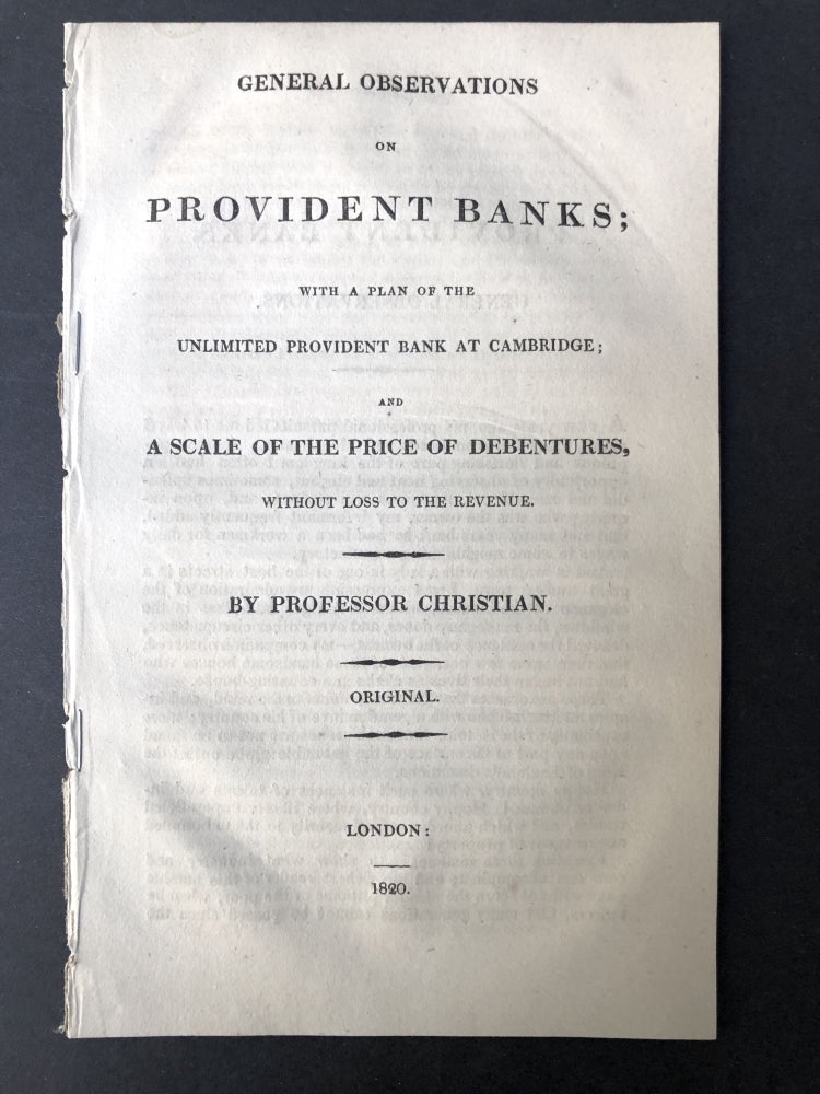 Item #H25396 General observations on provident banks, with a plan of the Unlimited Provident Bank at Cambridge, and a scale of the price of debentures, without loss to the revenue. Christian, Edward.