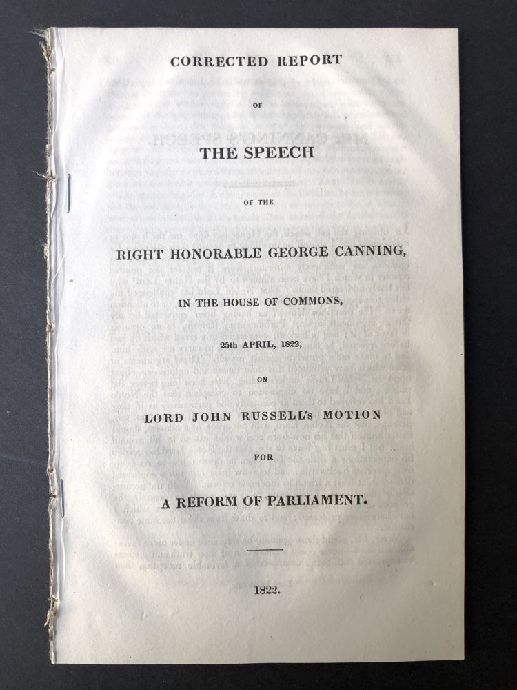 Item #H25418 Corrected report of the speech of the right Honorable George Canning in the House of Commons, 25th April, 1822, on Lord John Russell's motion for a reform of Parliament. George Canning.