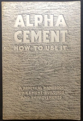 Item #H26208 Alpha Cement, How to Use it, a Practical Handbook on Cement Buildings and...