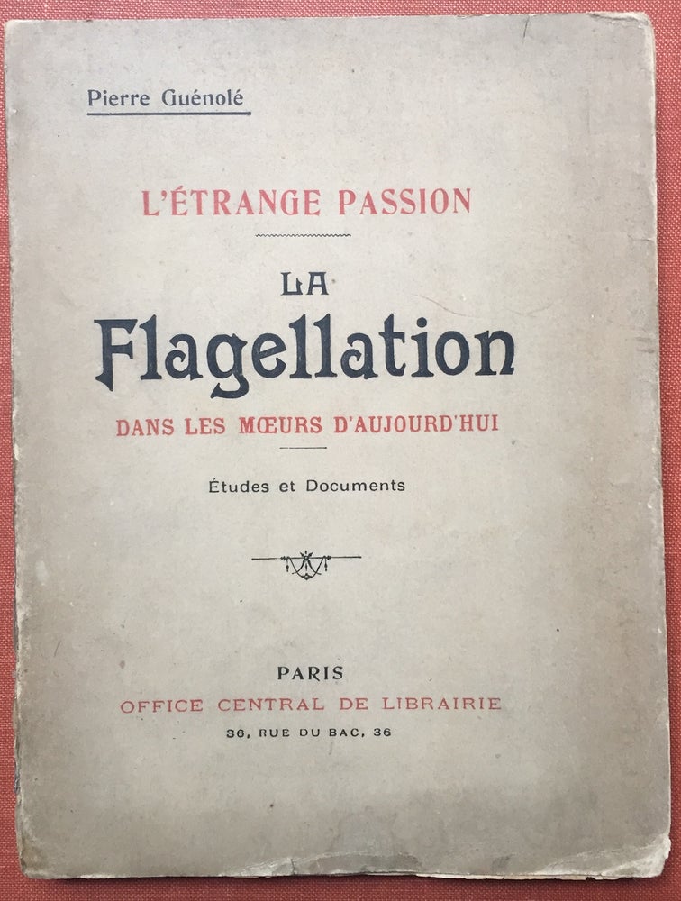 Item #H2725 L'étrange Passion, La Flagellation dans les Moeurs d'Aujourd'hui, etudes et documents. Pierre Guénolé.