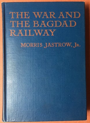 Item #H2742 The War and the Bagdad Railway, the story of Asia Minor and its Relation to the...