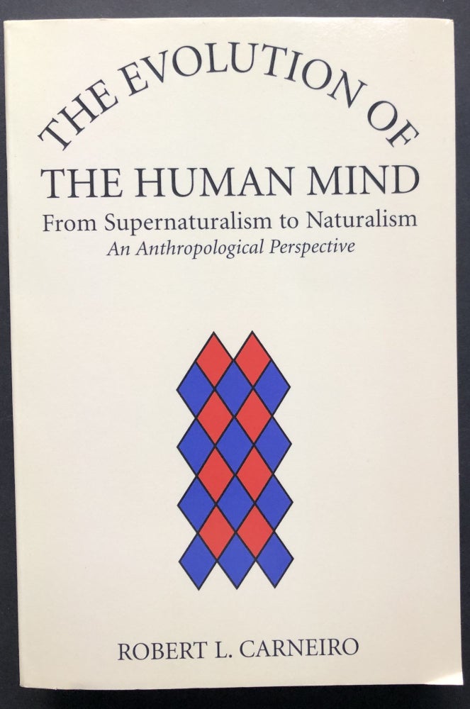 Item #H27818 The Evolution of the Human Mind, from Supernaturalism to Naturalism, an Anthropological Perspective. Robert L. Carneiro.