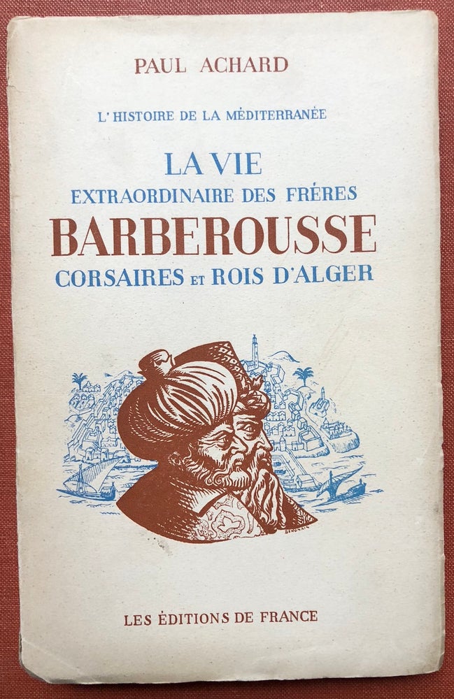 Item #H3234 L'Histoire de la Méditerranée: La Vie Extraordinaire des Freres Barberousse, Corsaires et Rois D'Alger, inscribed by author. Paul Achard.