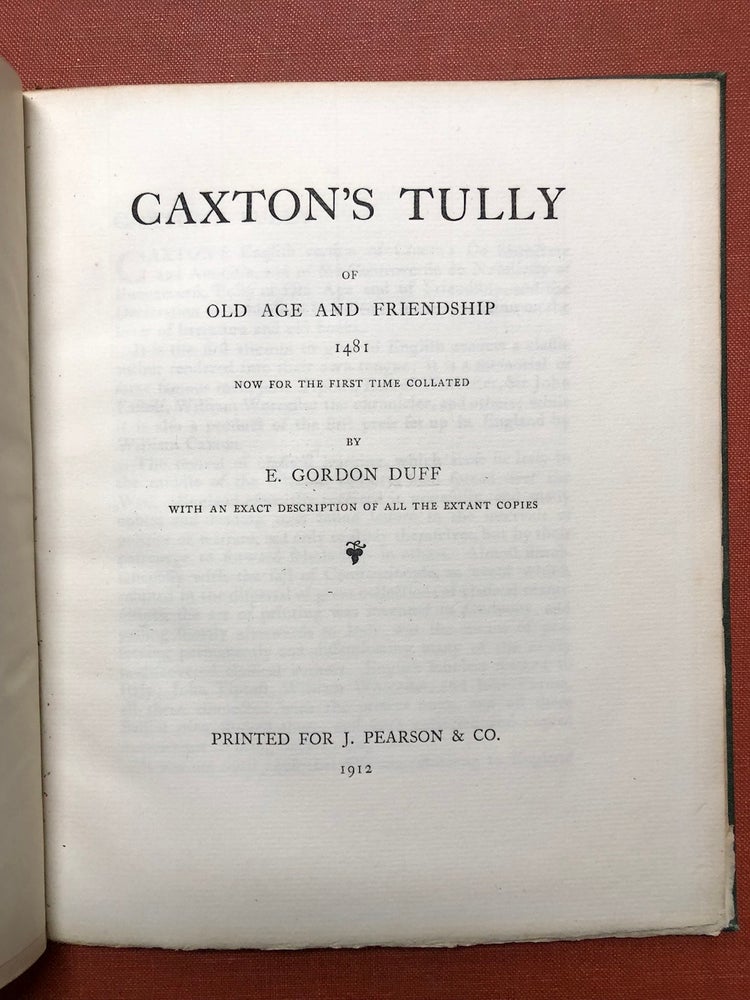 Item #H3299 Caxton's Tully, Of Old Age and Friendship, 1481, Now for the first time collated...with an exact description of all the extant copies. E. Gordon Duff.