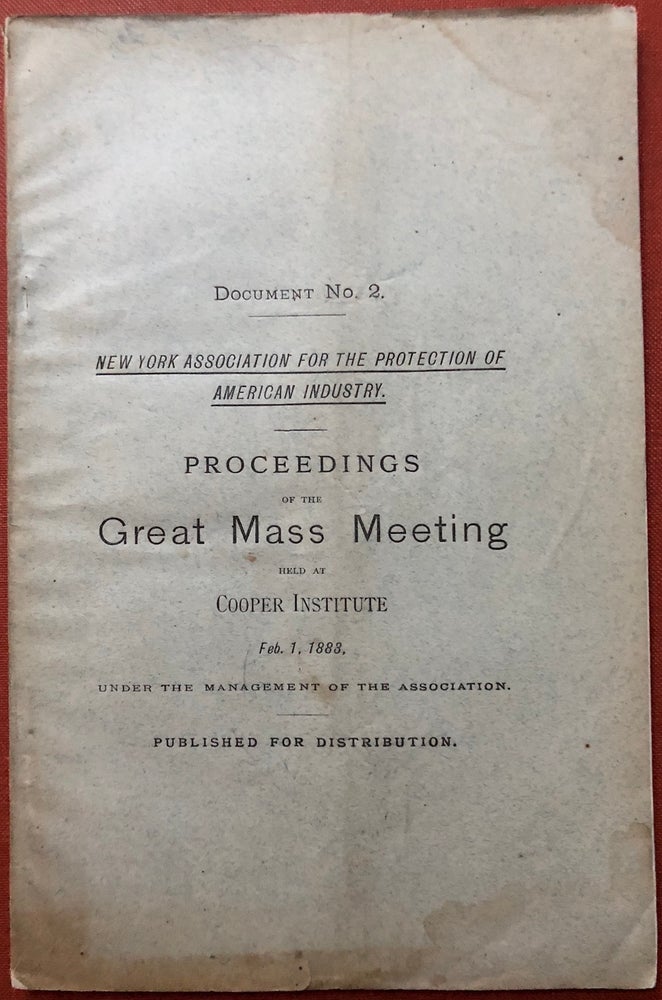 Item #H3526 Proceedings of the Mass Meeting Held at Cooper Institute, New York, February 1st, 1883. New York Association for the Protection of American Industry, William E. Dodge Peter Cooper, Dexter A. Hawkins, William M. Evarts, Cyrus Hamlin.