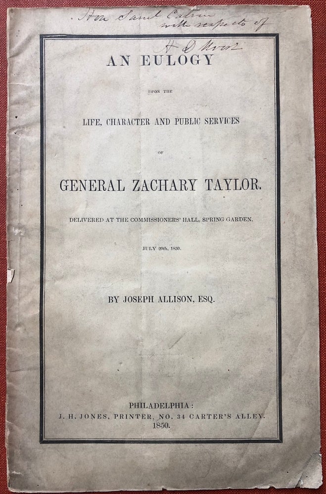 Item #H4022 An Eulogy Upon the Life, Character and Public Services of General Zachary Taylor: Delivered at the Commissioners' Hall, Spring Garden, July 29th, 1850. Joseph Allison.