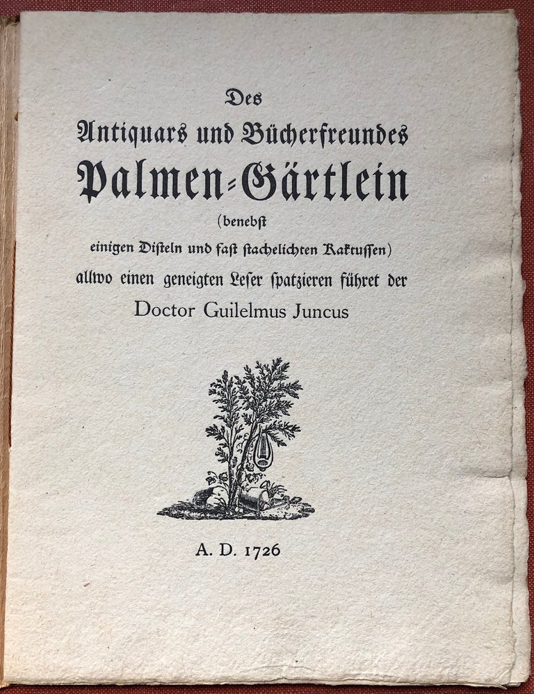 Item #H4073 Des Antiquars und Bücherfreundes Palmen-Gärtlein. benebst einigen Disteln und fast stachelichten Kaktussen, allwo einen geneigten Leser spatzieren führet der Doctor Guilemus Juncus. Doctor Guilelmus Juncus.