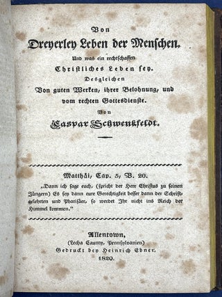 3 books in one 1819-1820 published in Allentown PA: Von der Himmlischen Arzeney, Oder dass Jesus Christus Der wahre Arzt, und der Arme s&uuml;ndhafte Mensch der Patient, Verwundete oder Kranke sey. BOUND WITH: Von Dreyerley [Dreierley] Leben der Menschen Und was ein rechtschaffen Christliches Leben sey; Desgleichen Von guten Werken, ihrer Belohnung, und vom rechten Gottesdienste. AND: Einige Christliche und lehrreiche Send-Briefe