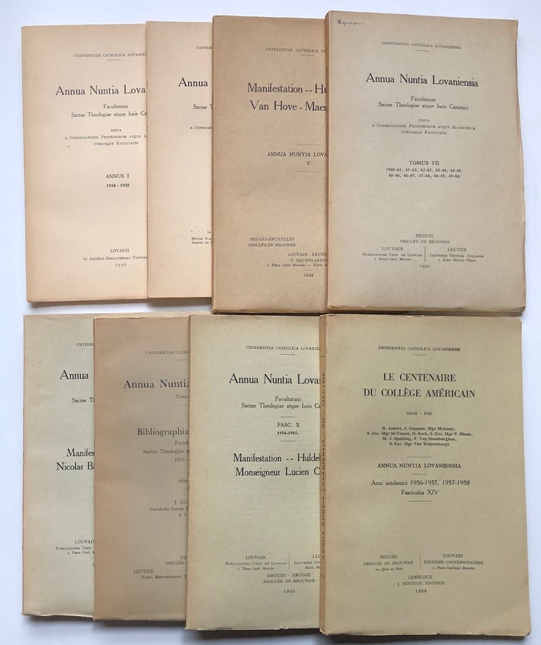 Item #H5205 Annua Nuntia Lovaniensia, 8 volumes: Annus I 1934-1935 (1936); Annus IV 1937-1938; 1938-1939 (1940); V (1948): Manifestation - Huldebetoon - Van Hove - Maere - Lebon; Tomus VII (1940-41, 41-42, 43-44, 45-46, 47-48, 48-49, 49-50) [1950]; Fasc. VIII 1951-1952, 1952-1952 Manifestation - Huldebetoon - Nicolas Bathasar - Arthur Monin (1953); Tomus IX: Bibliographia Professorum, Facultatum Sacrae Theologiae atque Iuris Canonici 1934-1954 (1954); Fasc. X Manifestation - Huldebetoon - Monseigneur Lucien Cerfaux (1955); Fasc. XIV 1956-1957, 1957-1958 (1958). Louvain, J. ed Coppens.