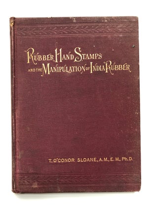 Item #H5449 Rubber Hand Stamps and the Manipulation of Rubber. T. O'Connor Sloane