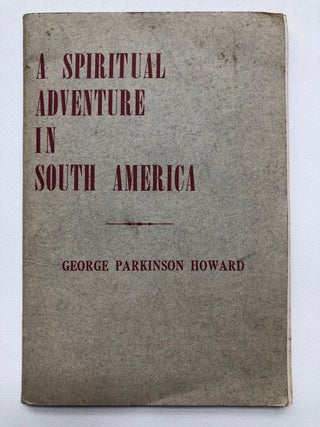Item #H5700 A Spiritual Adventure in South America. George Parkinson Howard