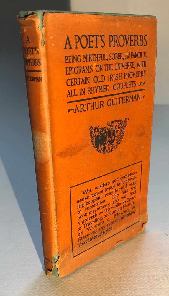 Item #H5782 A Poet's Proverbs Being Mirthful, Sober & Fanciful Epigrams on the Universe With Certain Old Irish Proverbs in Rhymed Couplets. Arthur Guiterman.