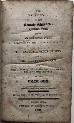 The Excellency of the Female Character Vindicated; Being an Investigation Relative to the Cause and Effects of the Encroachments of Men Upon the Rights of Women, and the Too Frequent Degradation and Consequent Misfortunes of the Fair Sex