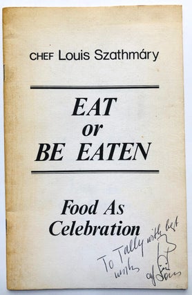 Item #H7696 Eat or Be Eaten: Food as Celebration -- inscribed copy. Chef Louis Szathmary