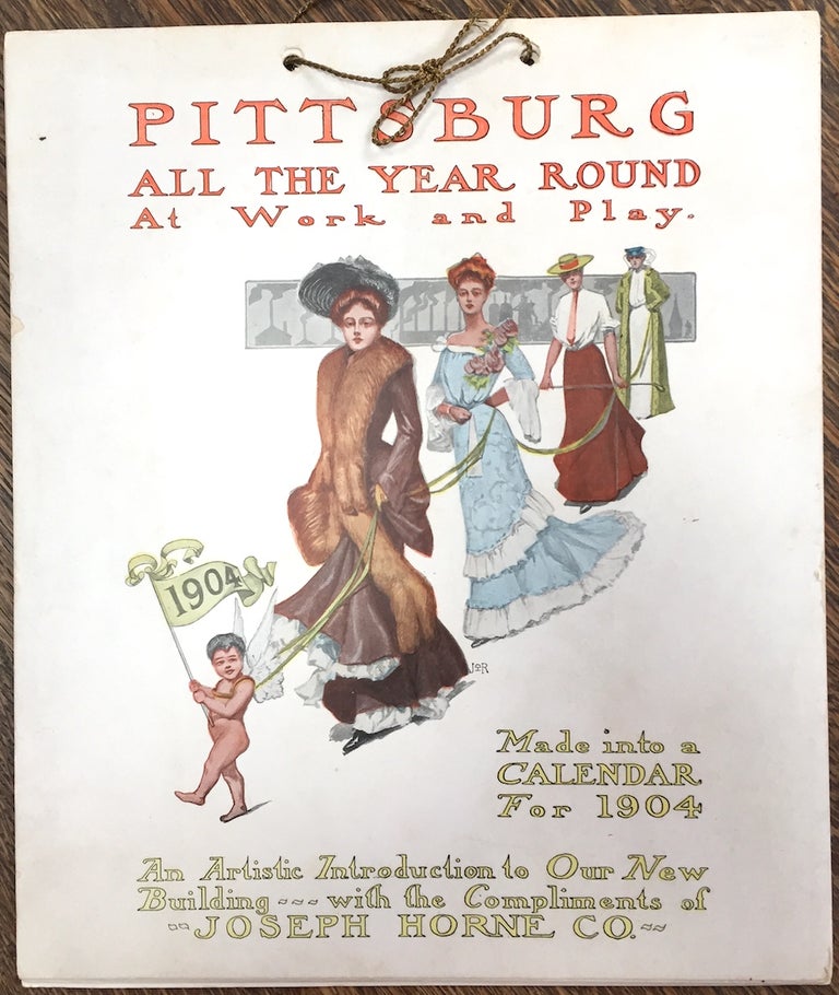 Item #H771 Pittsburg All the Year Round at Work and Play, Made into a Calendar for 1904, an Artistic Introduction to our New Building, with the compliments of Joseph Horne Co. (Pittsburgh). Joseph Horne Co.