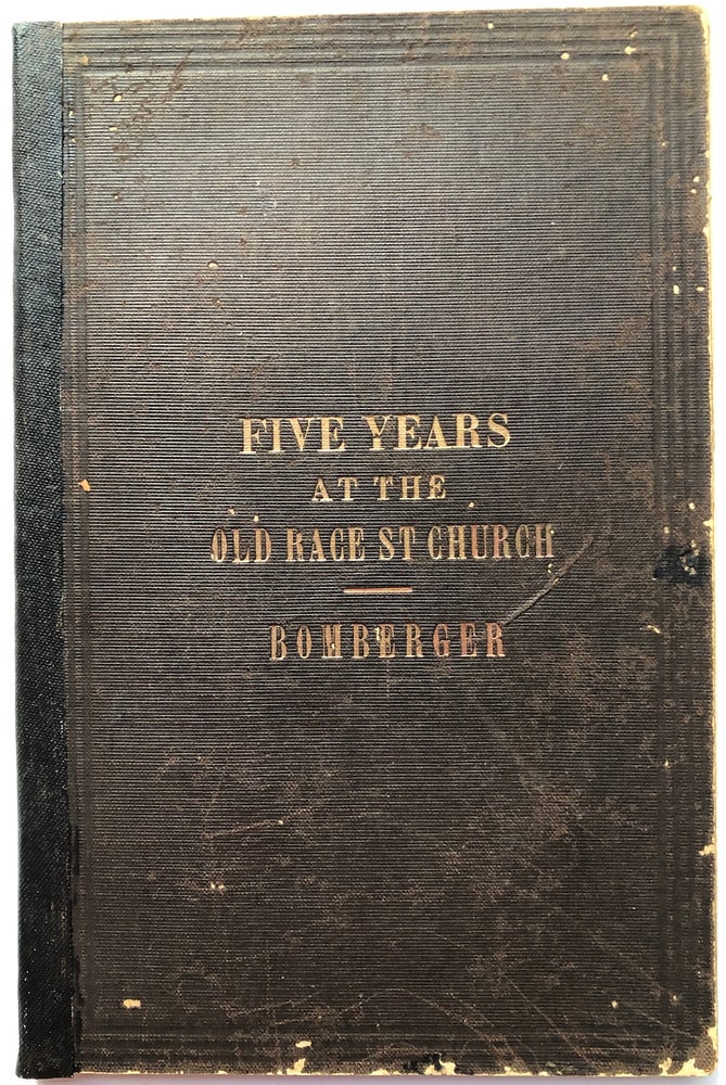 Item #H7751 Five Years' Ministry in the German Reformed Church, in Race Street, below Fourth, Philadelphia. An anniversary sermon, preached January 8, 1860, and an ecclesiastical appendix. J. H. A. Bomberger.