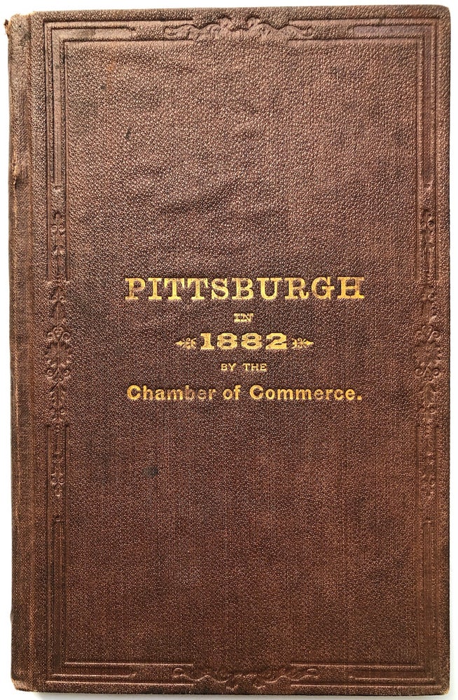 Item #H7835 1882 Annual Report of the Chamber of Commerce of Pittsburgh, its charter, constitution, by-laws, rules, officers, standing committees and list of members, together with a statistical review of the manufactures, mercantile interests, etc., etc. Pittsburgh Chamber of Commerce.