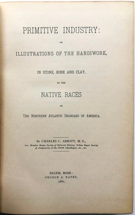 Primitive Industry: or Illustrations of the Handiwork, in Stone, Bone and Clay, of the Native Races of the North Atlantic Seaboard of America
