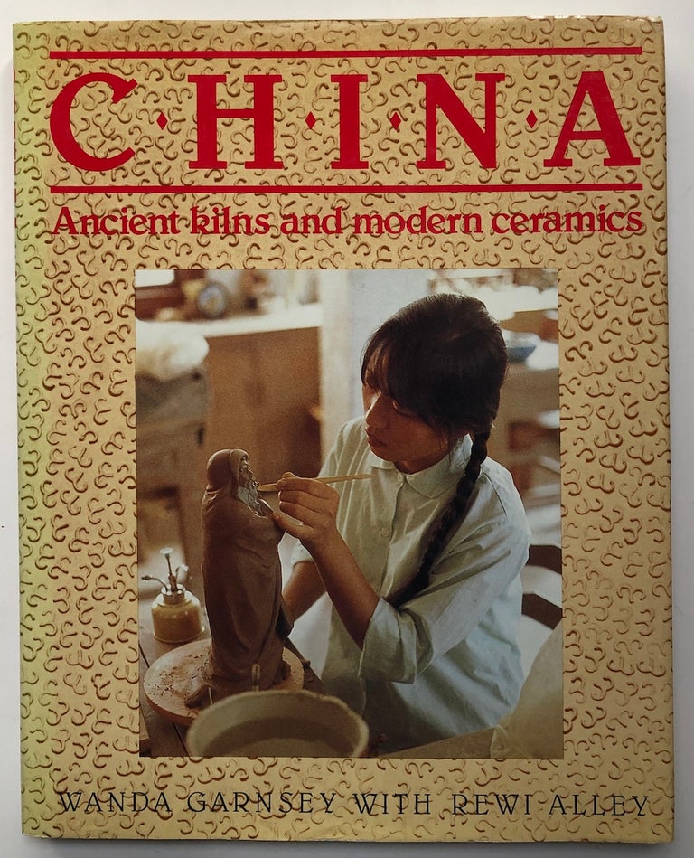 Item #H8048 China. Ancient Kilns and Modern Ceramics. A Guide to the Potteries. Wanda Garnsey, Rewi Alley.