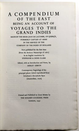 A Compendium of the East being an account of Voyages to the Grand Indies made by the Sieur Jean de Lacombe, of Quercy, formerly Captain at Arms in the service of the Company of the Indies of Holland. Now published for the first time [from the Bordeaux Manuscript of 1681] in an English translation by Stephanie & Denis Clark. Edited, with an Introduction and Notes, by Ashley Gibson. Contemporary Engravings of the principal places visited reproduced from Schultzen's "Ost-indische Reyse" [Amsterdam 1676].