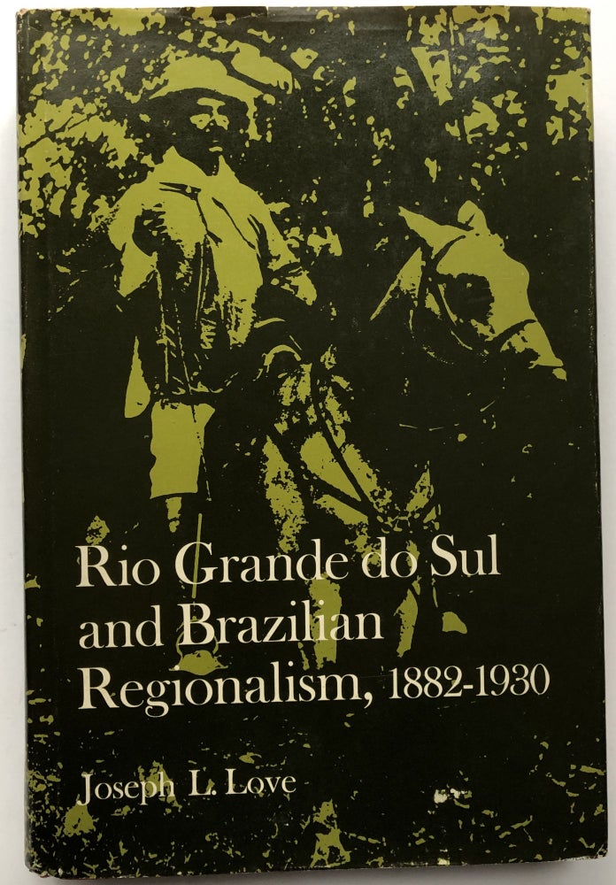 Item #H9376 Rio Grande Do Sul and Brazilian Regionalism, 1882-1930. Joseph L. Love.