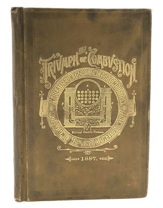Item #H9937 Triumph of Combustion: A Treatise on the Science of Combustion introducing a new...
