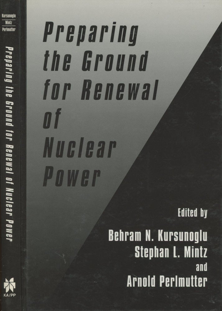 Item #s00029052 Preparing the Ground for Renewal of Nuclear Power. Behram N. Kursunoglu, Stephan L. Mintz, Arnold Perlmutter.