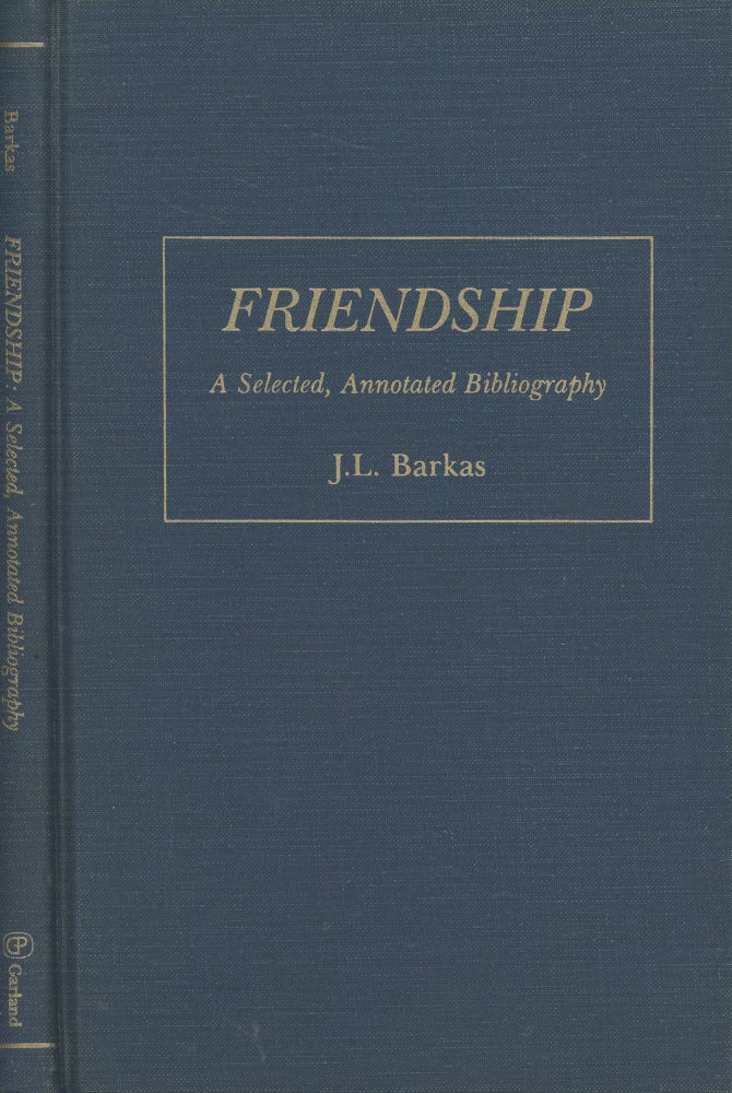 Item #s00029086 Friendship: A Selected, Annotated Bibliography (Garland Reference Library of Social Science). J. L. Barkas.