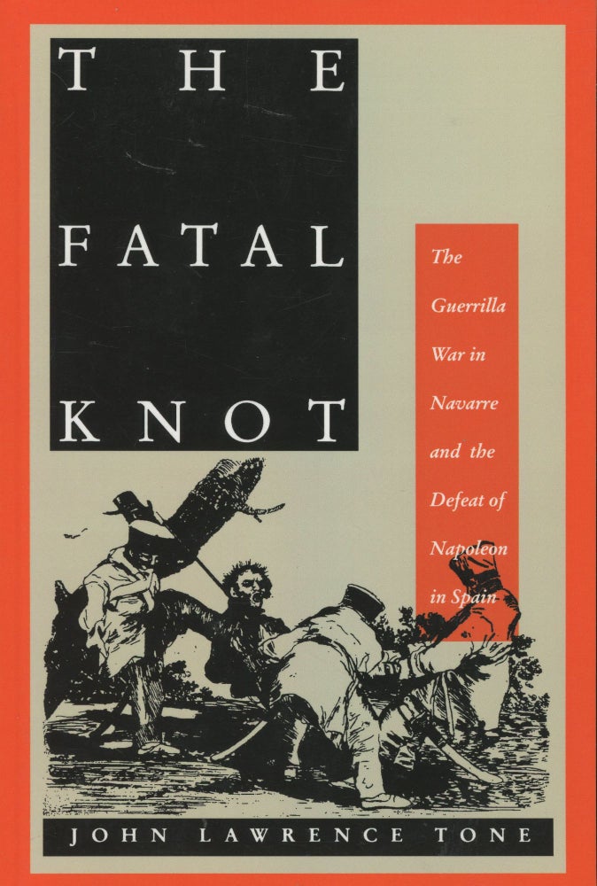 Item #s00029124 The Fatal Knot: The Guerrilla War in Navarre and the Defeat of Napoleon in Spain. John Lawrence Tone.