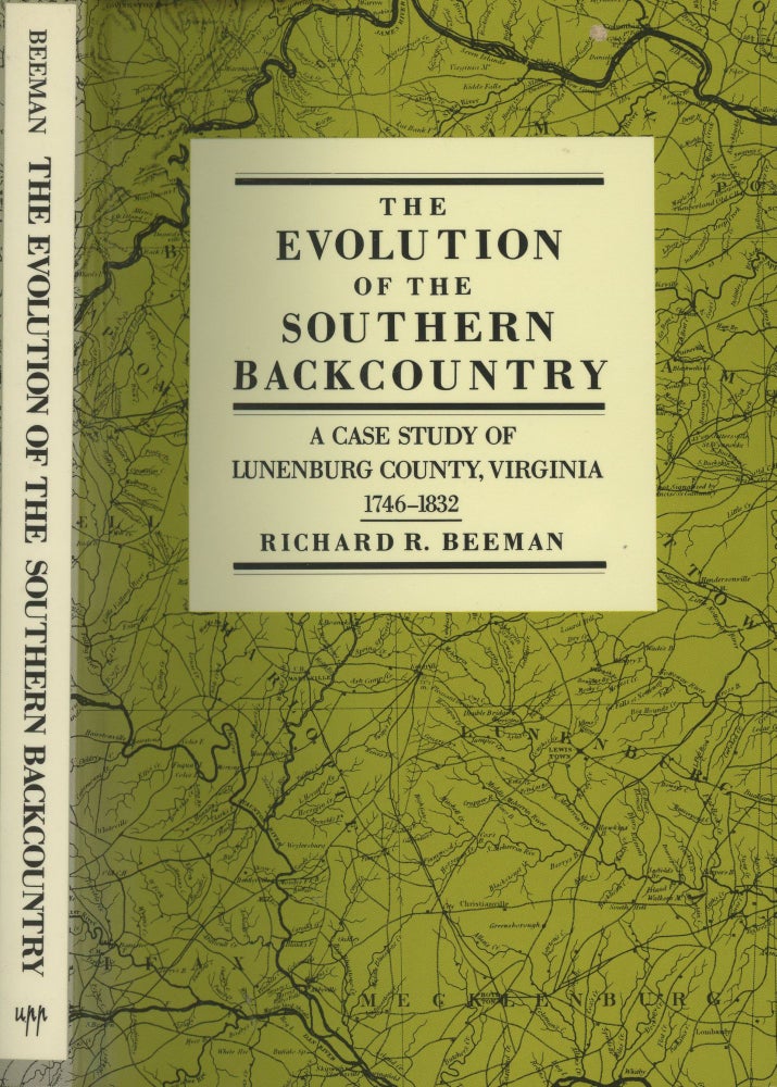 Item #s00029365 The Evolution of the Southern Backcountry: A Case Study of Lunenburg County, Virginia, 1746-1832. Richard R. Beeman.