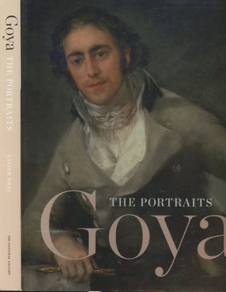Item #s00029400 Goya: The Portraits. Xavier : Allison Goudie Bray, Thomas Gayford, Contributors