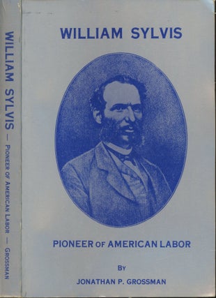 Item #s00029477 William Sylvis, Pioneer of American Labor: A Study of the Labor Movement During...
