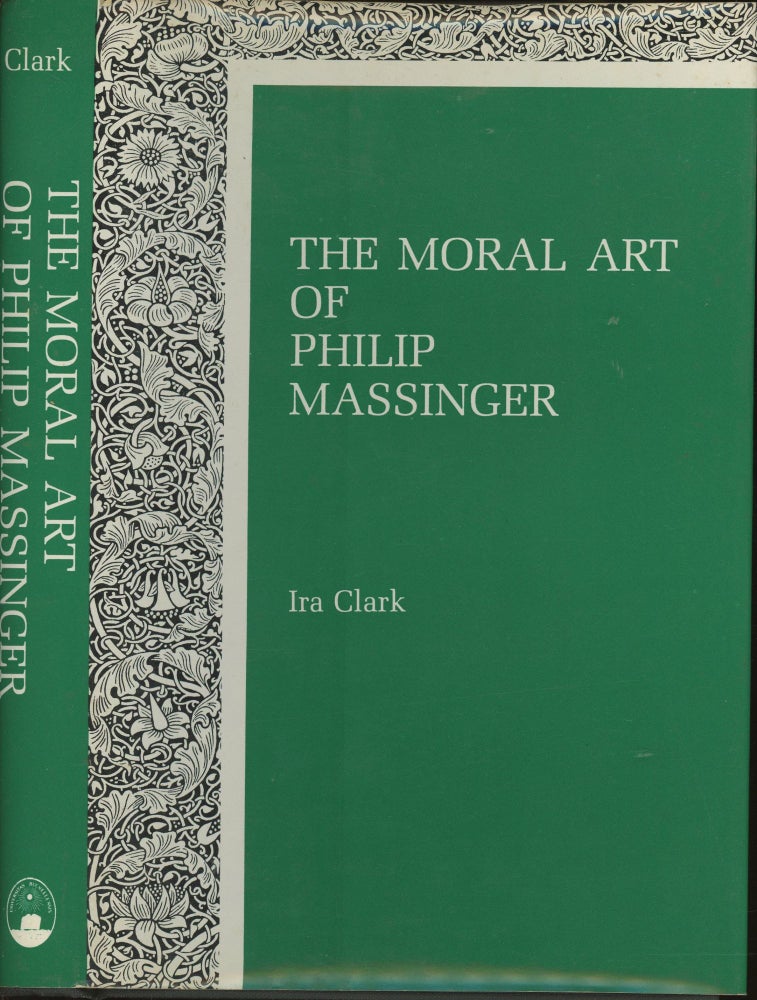 Item #s00029609 The Moral Art of Philip Massinger. Ira Clark.