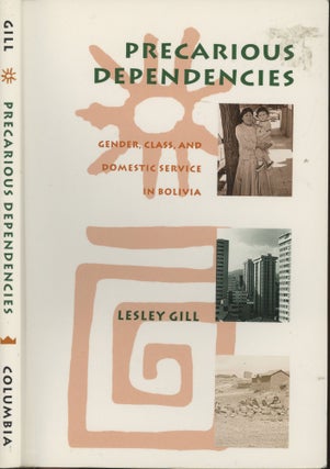 Item #s00030010 Precarious Dependencies: Gender, Class and Domestic Service in Bolivia. Lesley Gill