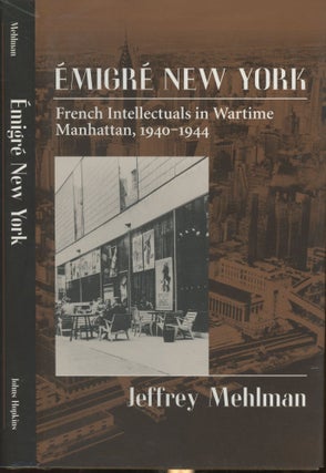 Item #s00030162 Emigre New York: French Intellectuals in Wartime Manhattan, 1940-1944. Jeffery...