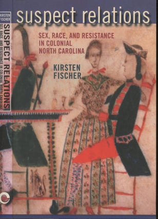 Item #s00030163 Suspect Relations: Sex, Race, and Resistance in Colonial North Carolina. Kristen...