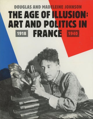 Item #s00030196 The Age of Illusion: Art and Politics in France 1918-1940. Douglas and Madeleine...